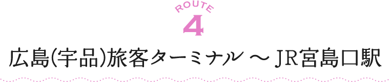 ROUTE4 広島(宇品)旅客ターミナル～JR宮島口駅