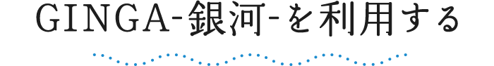 GINGA-銀河-を利用する