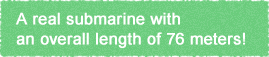 A real submarine with an overall length of 76 meters!