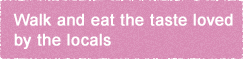 Walk and eat the taste loved by the locals