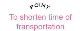 To shorten time of transportation