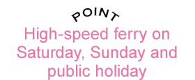 High-speed ferry on Saturday, Sunday and public holiday